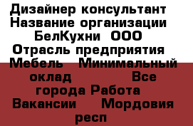 Дизайнер-консультант › Название организации ­ БелКухни, ООО › Отрасль предприятия ­ Мебель › Минимальный оклад ­ 60 000 - Все города Работа » Вакансии   . Мордовия респ.